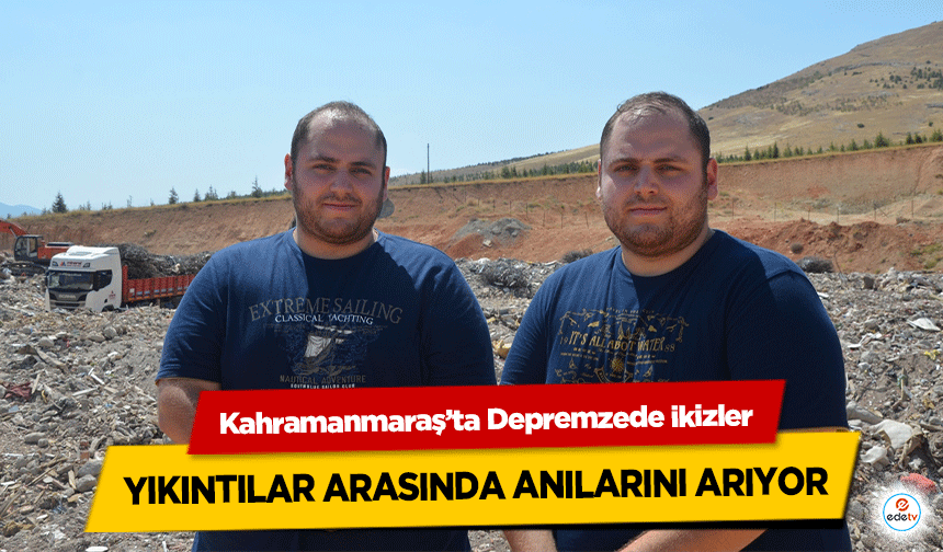 Kahramanmaraş’ta Depremzede ikizler yıkıntılar arasında anılarını arıyor