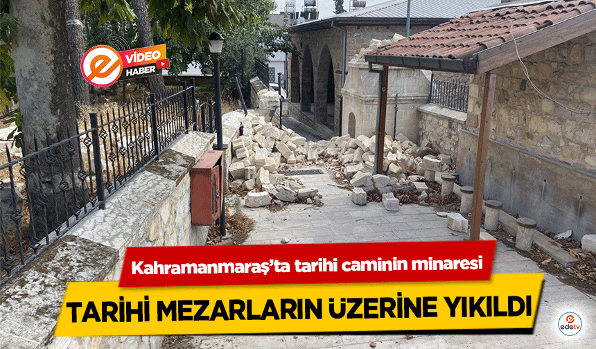 Kahramanmaraş’ta tarihi caminin minaresi tarihi mezarların üzerine yıkıldı