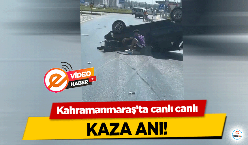 Kahramanmaraş’ta canlı canlı kaza anı!