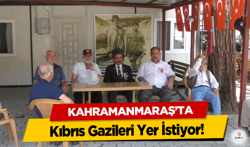 Kahramanmaraş’ta Kıbrıs Gazileri Yer İstiyor!