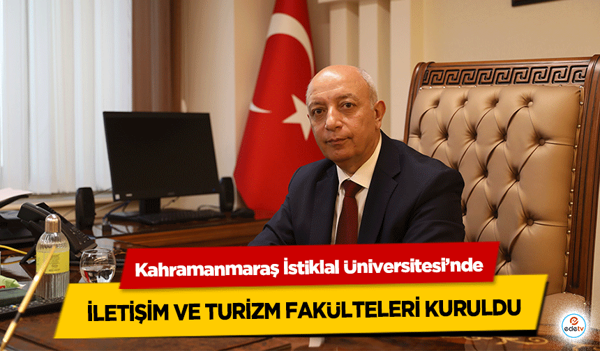 Kahramanmaraş İstiklal Üniversitesi’nde İletişim ve Turizm Fakülteleri Kuruldu