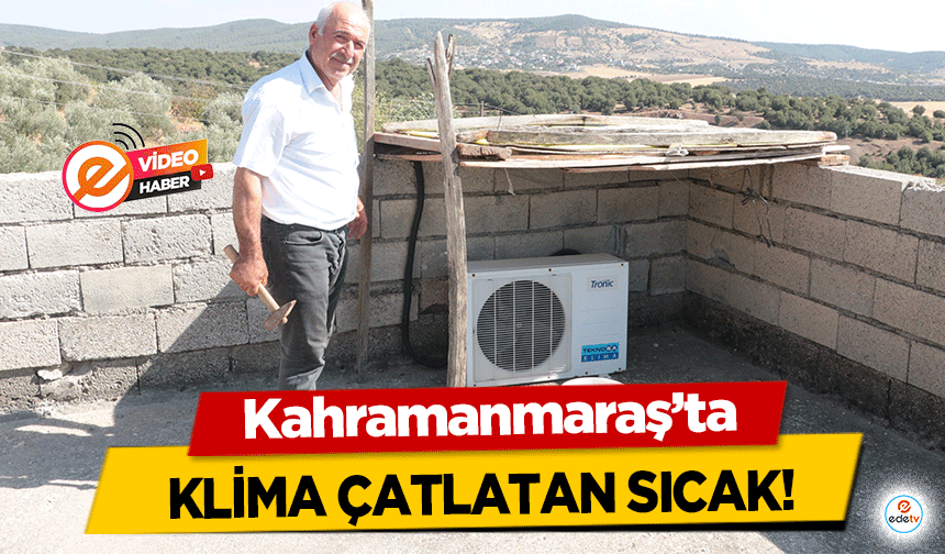 Kahramanmaraş’ta klima çatlatan sıcak!