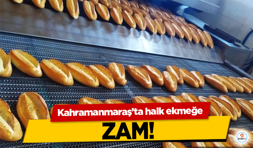 Kahramanmaraş’ta halk ekmeğe zam!