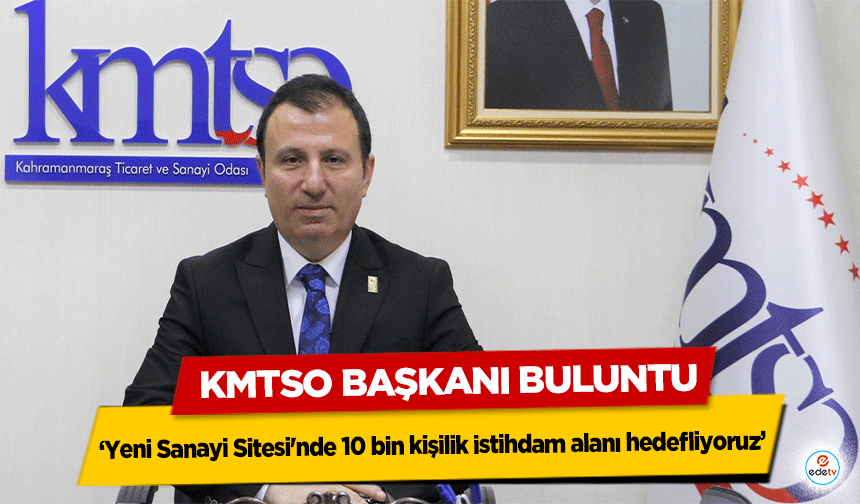 KMTSO Başkanı Buluntu, ‘Yeni Sanayi Sitesi'nde 10 bin kişilik istihdam alanı hedefliyoruz’