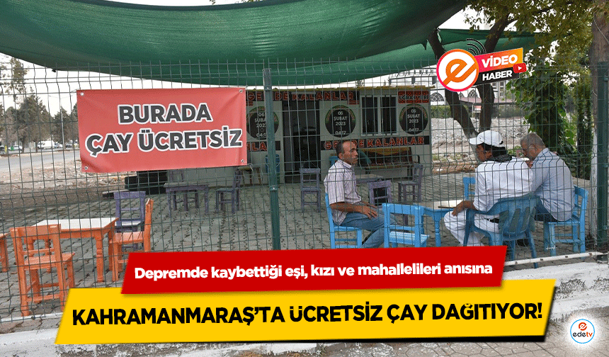 Depremde kaybettiği eşi, kızı ve mahallelileri anısına Kahramanmaraş’ta ücretsiz çay dağıtıyor!