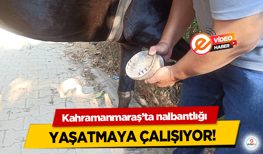 Kahramanmaraş’ta nalbantlığı yaşatmaya çalışıyor!