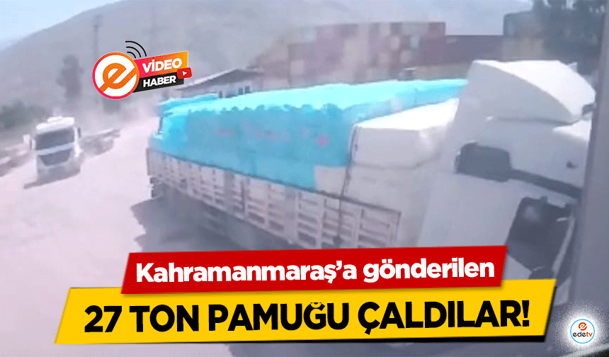 Kahramanmaraş’a gönderilen 27 ton pamuğu çaldılar!