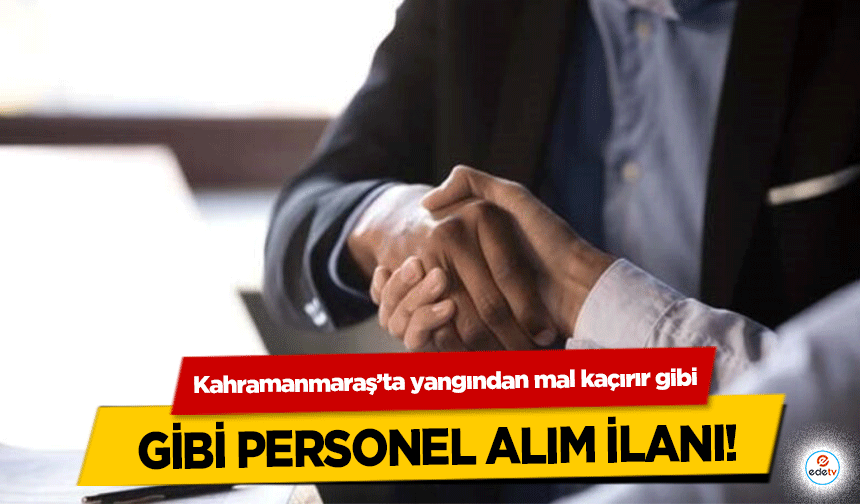 Kahramanmaraş’ta yangından mal kaçırır gibi personel alım ilanı!