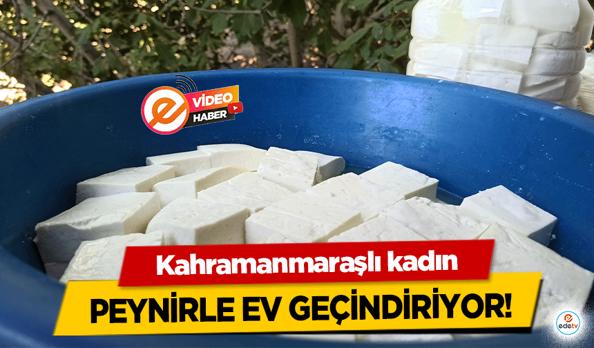 Kahramanmaraşlı kadın peynirle ev geçindiriyor!