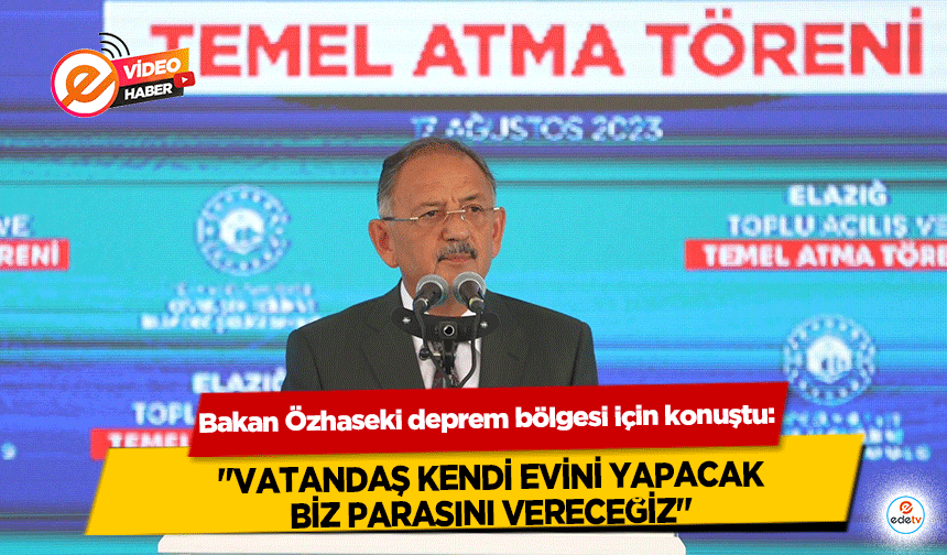 Bakan Özhaseki deprem bölgesi için konuştu: ‘Vatandaş kendi evini yapacak, biz parasını vereceğiz’