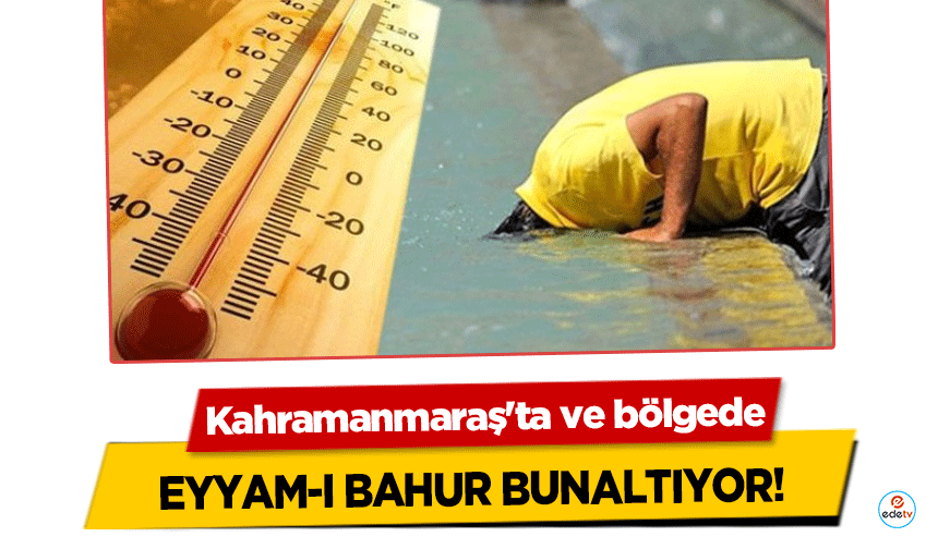 Kahramanmaraş'ta ve bölgede Eyyam-I Bahur bunaltıyor!