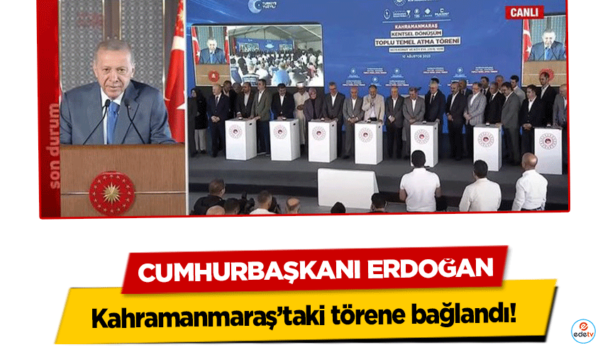 Cumhurbaşkanı Erdoğan, Kahramanmaraş’taki törene bağlandı!