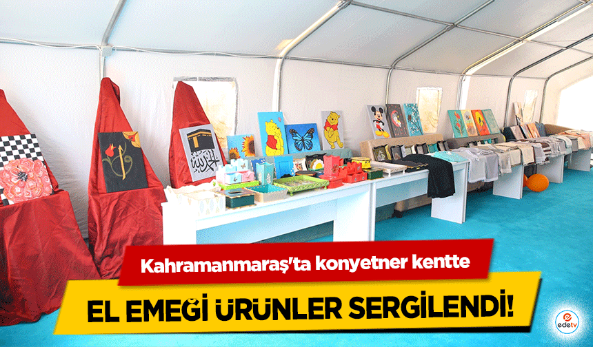 Kahramanmaraş'ta konyetner kentte el emeği ürünler sergilendi!