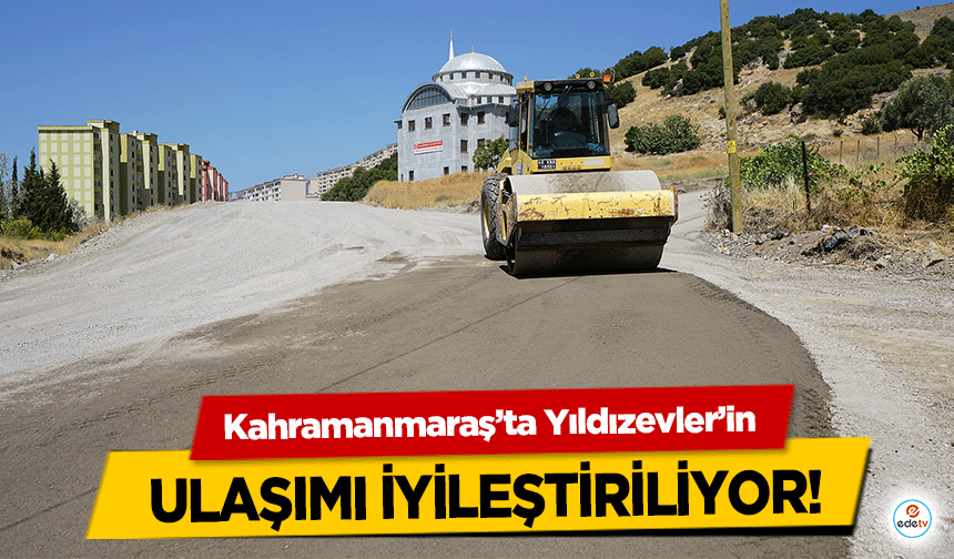 Kahramanmaraş’ta Yıldızevler’in ulaşımı iyileştiriliyor