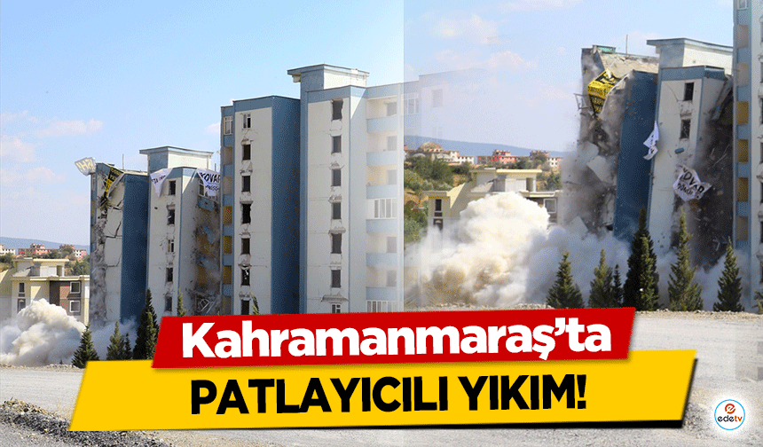 Kahramanmaraş’ta patlayıcılı yıkım!