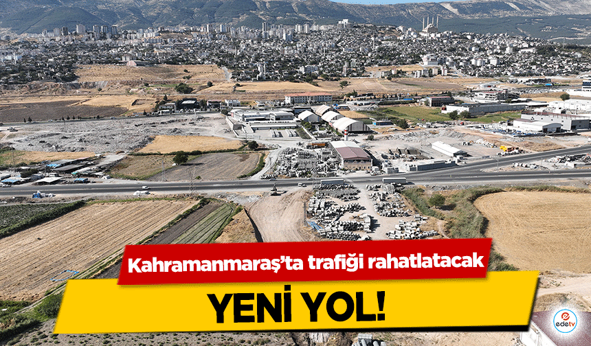 Kahramanmaraş’ta trafiği rahatlatacak yeni yol!