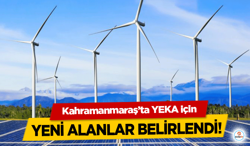 Kahramanmaraş’ta YEKA için yeni alanlar belirlendi!