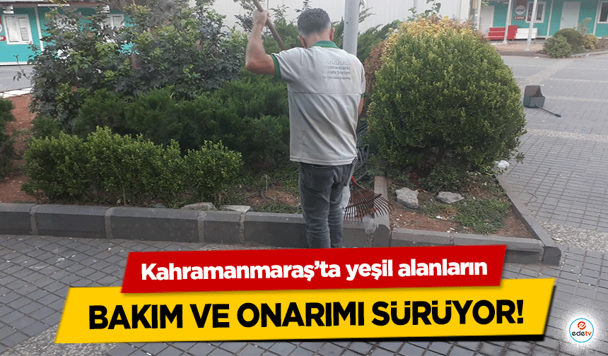 Kahramanmaraş’ta yeşil alanların bakım ve onarımı sürüyor!