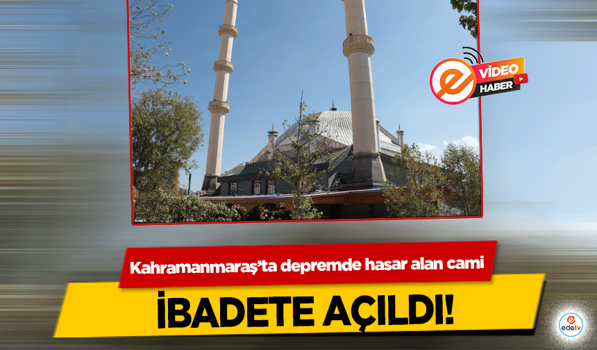 Kahramanmaraş’ta depremde hasar alan cami ibadete açıldı