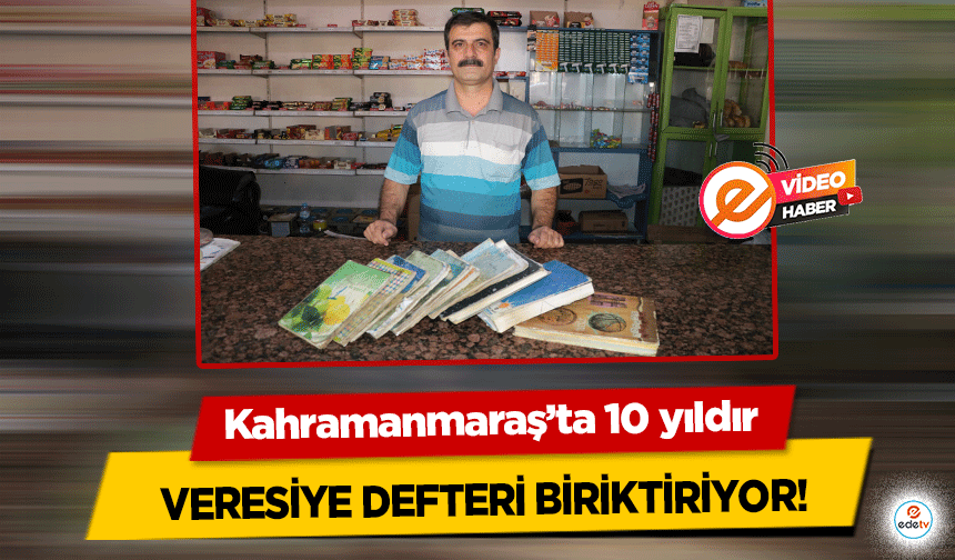 Kahramanmaraş’ta 10 yıldır veresiye defteri biriktiriyor