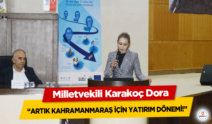 Milletvekili Karakoç Dora, ‘Artık Kahramanmaraş için yatırım dönemi’ 