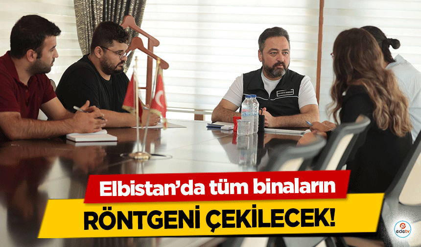 Elbistan’da tüm binaların röntgeni çekilecek!