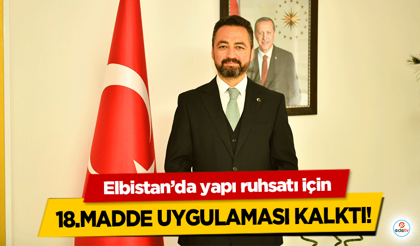 Elbistan’da yapı ruhsatı için 18.madde uygulaması kalktı!