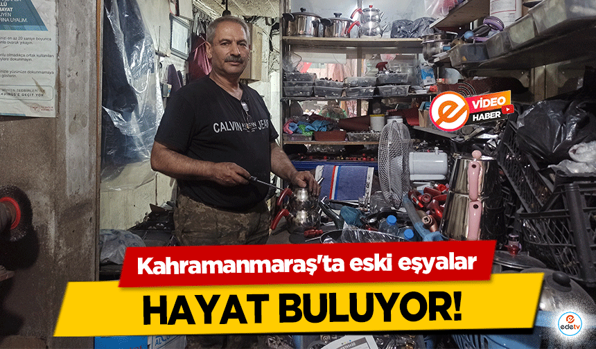 Kahramanmaraş'ta eski eşyalar hayat buluyor!