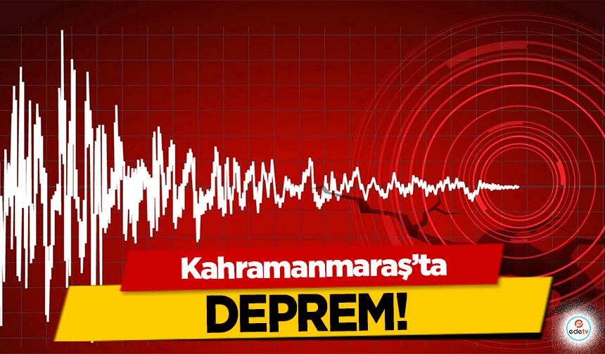 Kahramanmaraş'ta deprem