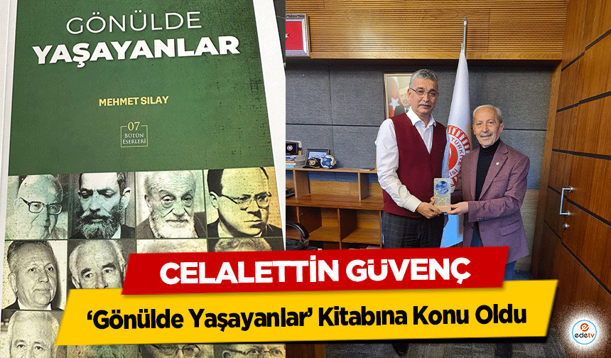 Celalettin Güvenç ‘Gönülde Yaşayanlar’ Kitabına Konu Oldu