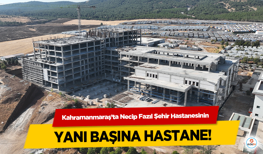 Kahramanmaraş’ta Necip Fazıl Şehir Hastanesinin yanı başına hastane!