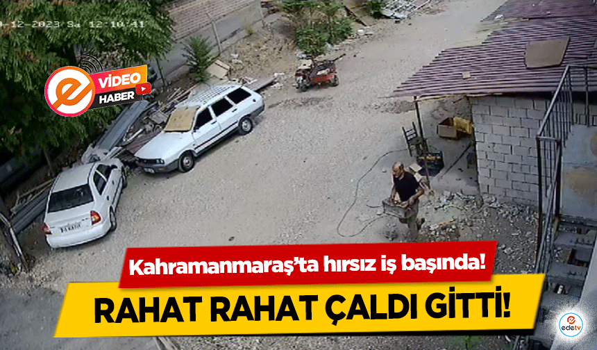 Kahramanmaraş’ta hırsız iş başında! Rahat rahat çaldı gitti!