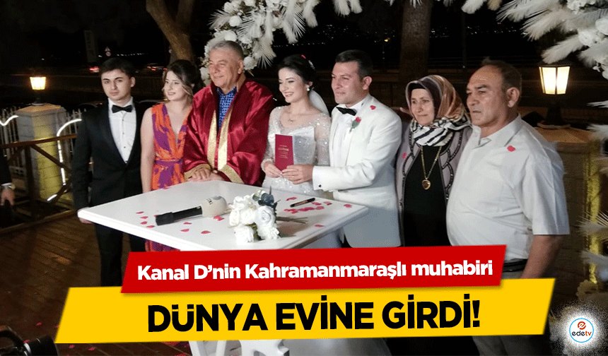 Kanal D’nin Kahramanmaraşlı muhabiri dünya evine girdi!