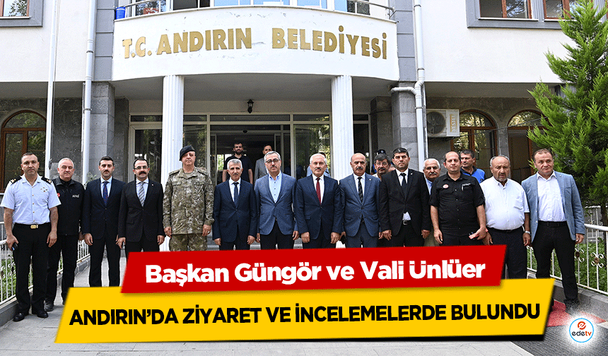 Başkan Güngör ve Vali Ünlüer, Andırın’da ziyaret ve incelemelerde bulundu