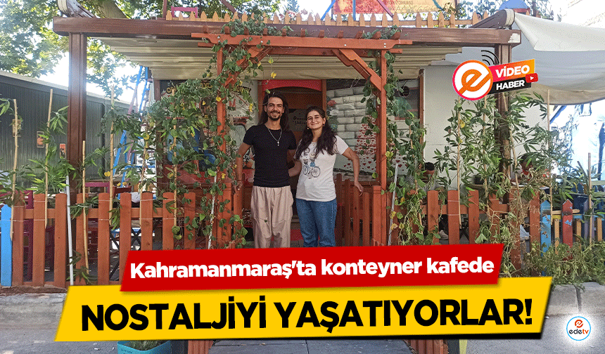 Kahramanmaraş'ta konteyner kafede nostaljiyi yaşatıyorlar!