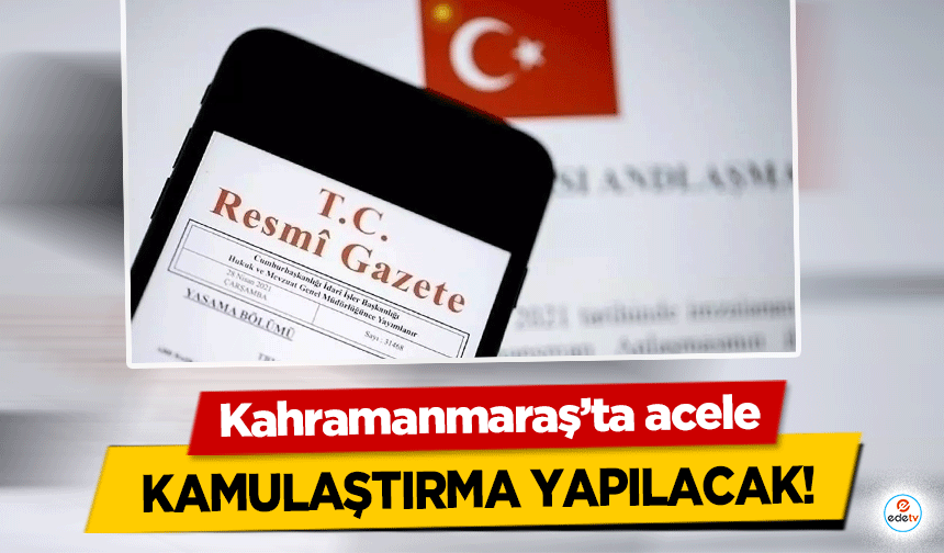 Kahramanmaraş’ta acele kamulaştırma yapılacak!