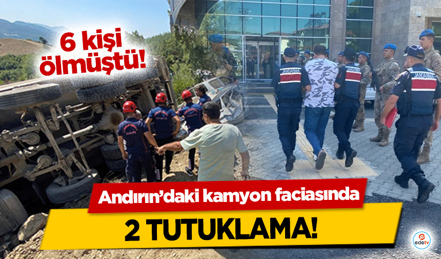 Andırın’daki kamyon faciasında 2 tutuklama!