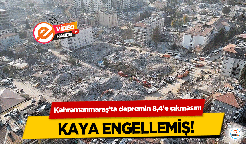 Kahramanmaraş’ta depremin 8,4’e çıkmasını kaya engellemiş!