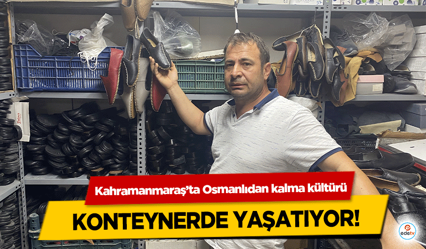 Kahramanmaraş’ta Osmanlıdan kalma kültürü, konteynerde yaşatıyor!