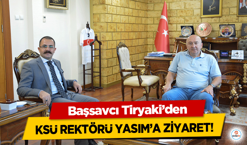 Başsavcı Tiryaki’den KSÜ Rektörü Yasım’a ziyaret!