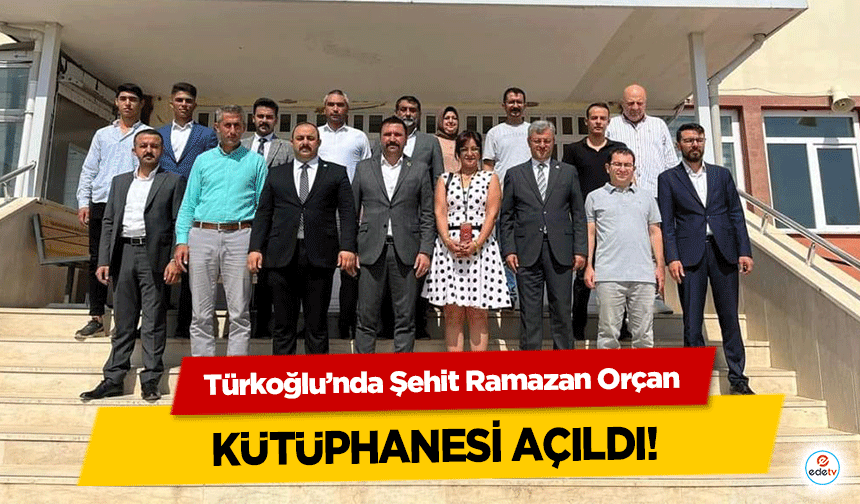 Türkoğlu’nda Şehit Ramazan Orçan kütüphanesi açıldı