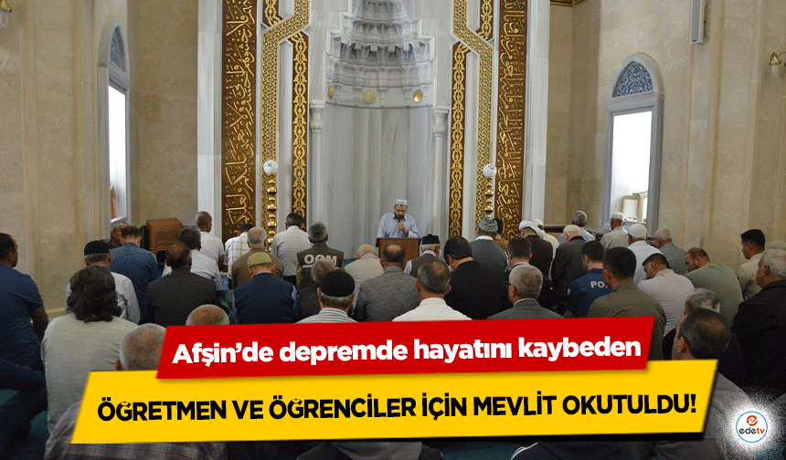 Afşin’de depremde hayatını kaybeden öğretmen ve öğrenciler için mevlit okutuldu!