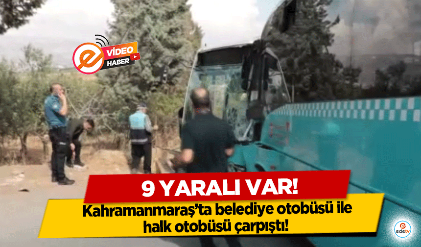 Kahramanmaraş’ta belediye otobüsü ile halk otobüsü çarpıştı! 9 yaralı