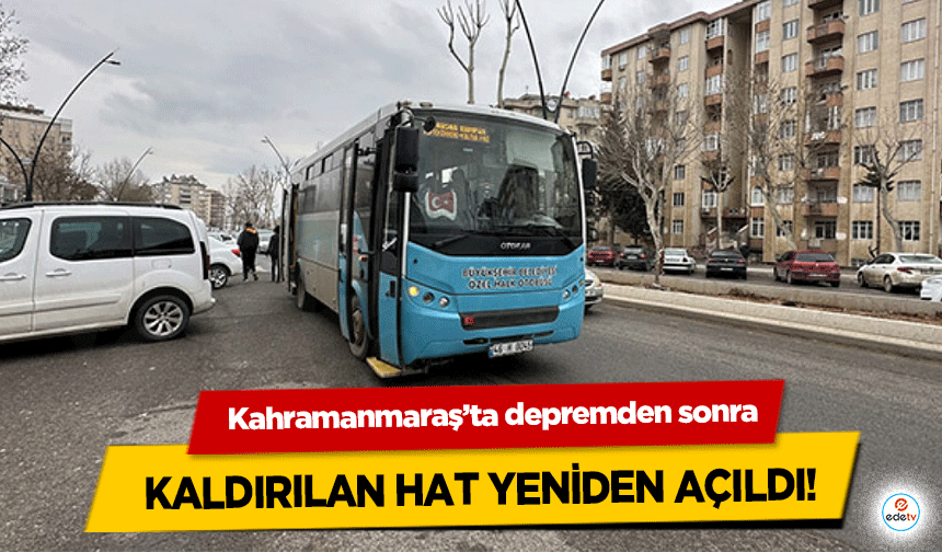 Kahramanmaraş’ta depremden sonra kaldırılan hat yeniden açıldı!