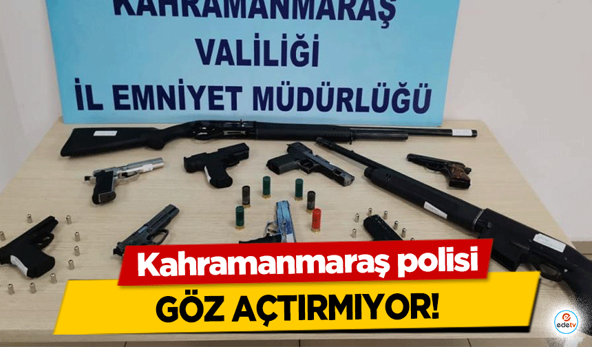 Kahramanmaraş polisi göz açtırmıyor!