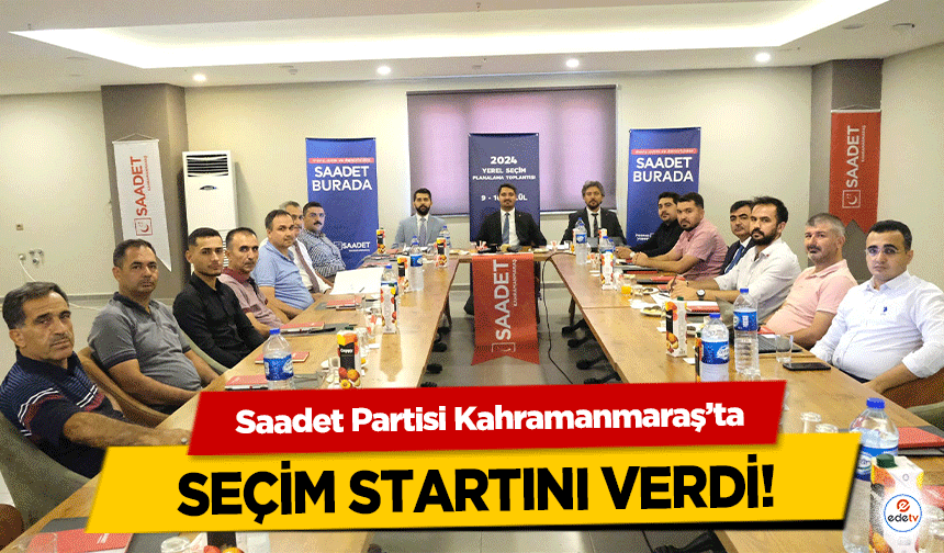 Saadet Partisi Kahramanmaraş’ta seçim startını verdi!