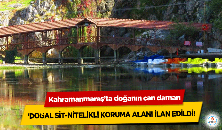 Kahramanmaraş’ta doğanın can damarı ‘Doğal sit-nitelikli koruma alanı ilan edildi!