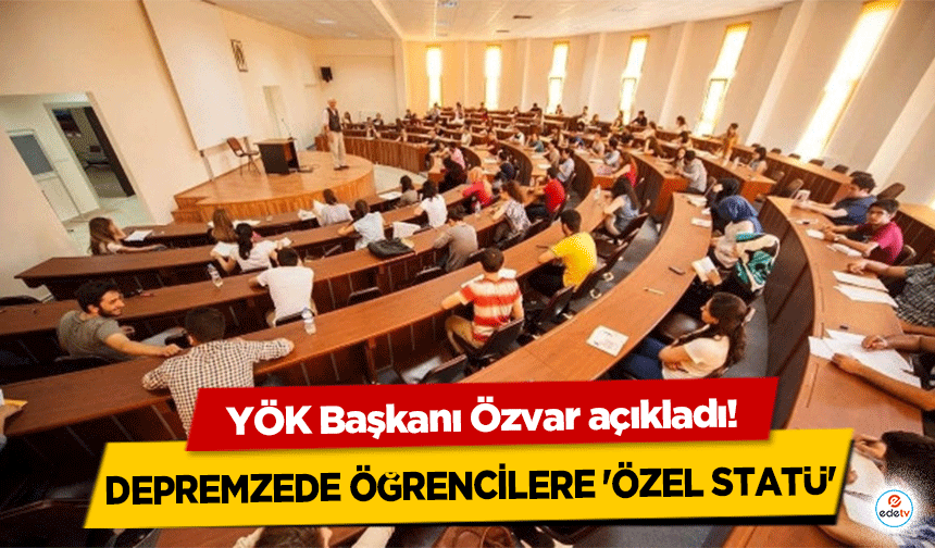 YÖK Başkanı Özvar açıkladı! Depremzede öğrencilere 'özel statü'