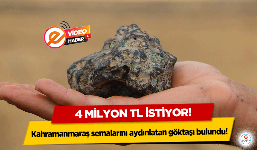 Kahramanmaraş semalarını aydınlatan göktaşı bulundu! 4 milyon tl istiyor!