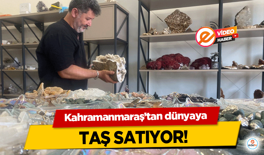 Kahramanmaraş’tan dünyaya taş satıyor!